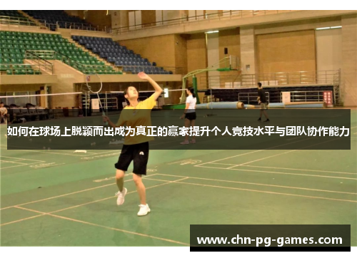 如何在球场上脱颖而出成为真正的赢家提升个人竞技水平与团队协作能力
